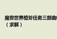 魔兽世界橙斧任务三部曲咬人的怎么做需要几个人怎么咬人（求解）