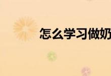 怎么学习做奶茶（如何做奶茶）