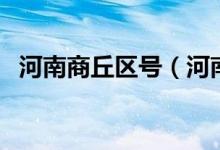 河南商丘区号（河南商丘市的区号是什么）