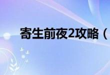 寄生前夜2攻略（寄生前夜2攻略简述）