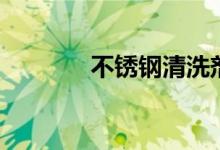不锈钢清洗剂（不锈钢清洗）