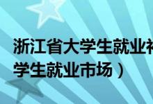 浙江省大学生就业补贴一年多少钱（浙江省大学生就业市场）