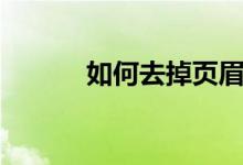 如何去掉页眉（如何去掉页眉）