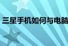 三星手机如何与电脑连接（连接电脑的方法）