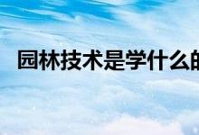 园林技术是学什么的（园林技术工作内容）