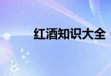 红酒知识大全（红酒的相关知识）