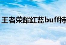 王者荣耀红蓝buff持续时间（红蓝buff介绍）