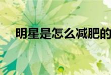 明星是怎么减肥的（各明星的减肥方法）