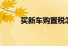 买新车购置税怎么算（你知道吗）