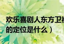 欢乐喜剧人东方卫视几点星期几播出（该节目的定位是什么）