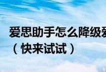爱思助手怎么降级爱思助手降级方法图文教程（快来试试）
