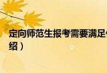 定向师范生报考需要满足什么条件（定向师范生报考条件介绍）