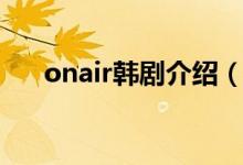 onair韩剧介绍（onair韩剧剧情简介）