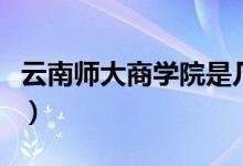 云南师大商学院是几本（云南师大商学院简介）