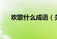 欢歌什么成语（关于欢歌是什么成语）