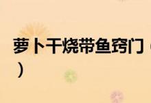 萝卜干烧带鱼窍门（萝卜干烧带鱼的做法步骤）