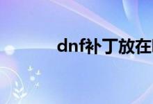 dnf补丁放在哪（快来看看吧）