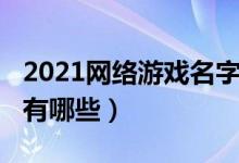 2021网络游戏名字精选（2021网络游戏名字有哪些）