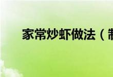 家常炒虾做法（制作家常炒虾的方法）