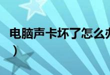 电脑声卡坏了怎么办（电脑声卡坏了怎么解决）
