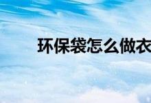 环保袋怎么做衣服（这也太好看了）