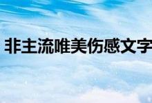 非主流唯美伤感文字（看完眼泪都流出来了）