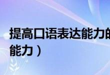 提高口语表达能力的方法（如何提高口语表达能力）
