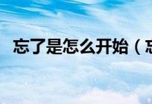 忘了是怎么开始（忘了是怎么开始的出处）