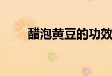 醋泡黄豆的功效（醋泡黄豆的作用）