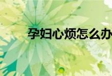 孕妇心烦怎么办（可以做这些内容）