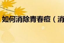 如何消除青春痘（消除常青春痘的五种方法）