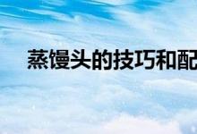 蒸馒头的技巧和配方窍门（怎么蒸馒头）