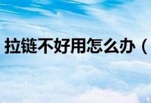 拉链不好用怎么办（拉链不好拉有哪些办法）