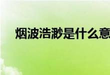 烟波浩渺是什么意思（烟波浩渺的出处）