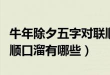 牛年除夕五字对联顺口溜（牛年除夕五字对联顺口溜有哪些）