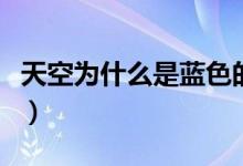 天空为什么是蓝色的（天空是蓝色的原因简述）