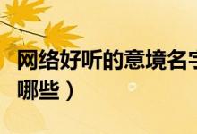 网络好听的意境名字（网络好听的意境名字有哪些）