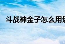 斗战神金子怎么用划算（斗战神金子比例）