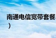 南通电信宽带套餐2022（南通电信宽带套餐）