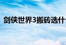 剑侠世界3搬砖选什么职业（剑侠世界多玩）