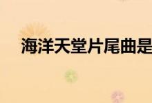 海洋天堂片尾曲是啥（海洋天堂主题曲）