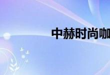 中赫时尚咖啡（中赫时尚）