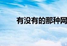 有没有的那种网站（哪有那种网站）