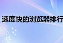 速度快的浏览器排行（最快的浏览器排行榜）