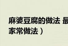 麻婆豆腐的做法 最正宗的做法（麻婆豆腐的家常做法）