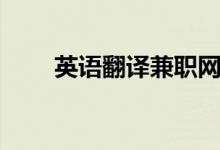 英语翻译兼职网站（网上兼职翻译）
