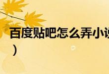 百度贴吧怎么弄小说（百度贴吧怎么弄签名档）