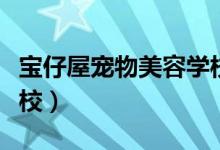 宝仔屋宠物美容学校学费（宝仔屋宠物美容学校）