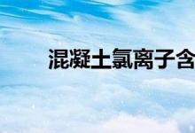 混凝土氯离子含量（混凝土氯离子）