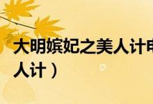 大明嫔妃之美人计电影朱一龙(大明嫔妃之美人计)